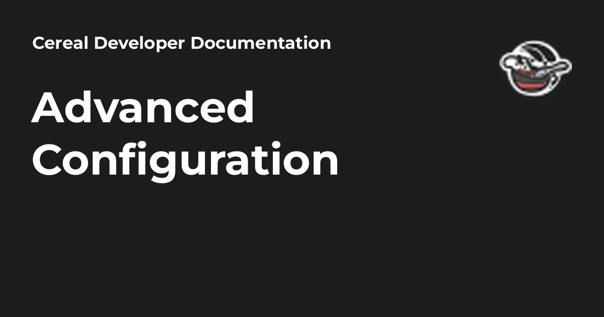 Advanced Configuration - Cereal Developer Documentation
