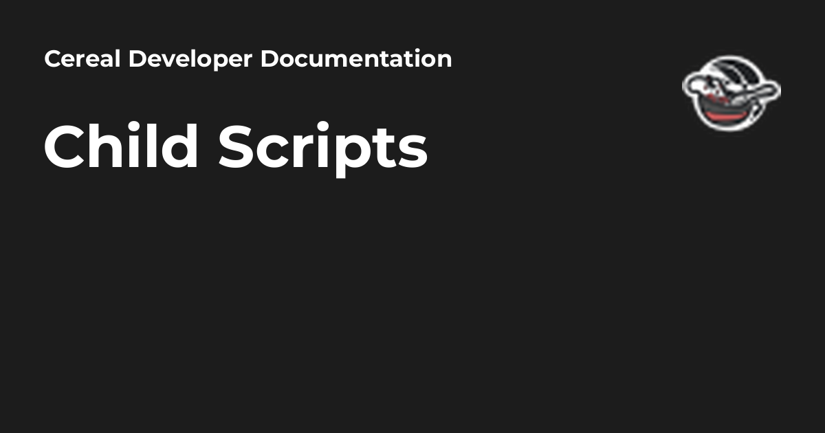 Child Scripts - Cereal Developer Documentation